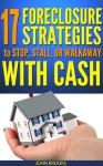 17 Foreclosure Strategies to Stop, Stall or Walkaway with Cash - John Brooks