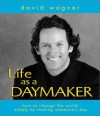 Life As a Daymaker: How to Change the World by Simply Making Someone's Day - David Wagner