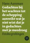 Gedachten bij het wachten tot de schepping aanreikt wat je niet wist dat je in gedachten met je meedroeg: fotobesprekingen - Hans Aarsman