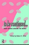 To Be Continued...: Soap Operas Around the World (Comedia) - Robert Clyde Allen