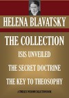 HELENA BLAVATSKY COLLECTION: ISIS UNVEILED, THE SECRET DOCTRINE, THE KEY TO TEOSOPHY (Timeless Wisdom Collection) - HELENA BLAVATSKY, H.P. BLAVATSKY
