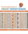 The Complete Book of Crochet Border Designs: Hundreds of Classic & Original Patterns - Linda P. Schapper