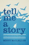 Tell Me a Story: Finding God (and Ourselves) Through Narrative - Scott McClellan, Jeff Goins