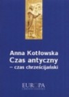 Czas antyczny - czas chrzescijański - Anna Kotłowska