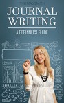 Journal Writing: A Beginners Guide - How To Use Journaling For Personal Growth And Longtime Happieness (Writing Prompts, Journaling Basics, Creativity, Personal Development) - Thomas Smith