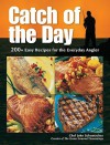 Catch of the Day: 200+ Easy Recipes for the Everyday Angler - John Schumacher