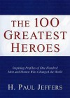 Uc 100 Greatest Heroes: Inspiring Profiles of Men and Women Whose Courage Changed the World - H. Paul Jeffers