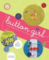 Button Girl: More Than 20 Cute-as-a-Button Projects - Mikyla Bruder