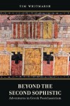 Beyond the Second Sophistic: Adventures in Greek Postclassicism - Tim Whitmarsh