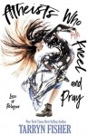 Atheists Who Kneel and Pray - Tarryn Fisher