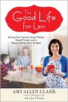 The Good Life for Less: Giving Your Family Great Meals, Good Times, and a Happy Home on a Budget - Amy Allen Clark, Jana Murphy