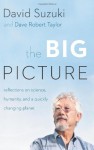 The Big Picture: Reflections on Science, Humanity, and a Quickly Changing Planet - David Suzuki, David Robert Taylor
