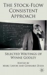 The Stock-Flow Consistent Approach: Selected Writings of Wynne Godley - Marc Lavoie, Gennaro Zezza