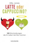 Latte oder Cappuccino?: 125 Entscheidungen, die Ihr Leben leichter machen - Hilly Janes, Regina Schneider