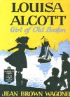 Louisa Alcott Girl of Old Boston - Jean Brown Wagoner