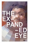 The Expanded Eye: Stalking the Unseen - Bice Curiger, Diedrich Diederichsen