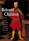 Beloved Children: History Of Aristocratic Childhood In Hungary In The Early Modern Age - Katalin Péter