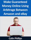 Make Guaranteed Money Online Using Arbitrage Between Amazon and eBay - Colin Phillips