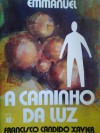 A caminho da luz: história da civilização à luz do espiritismo - Francisco Cândido Xavier, Emmanuel