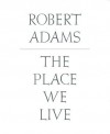 The Place We Live: A Retrospective Selection of Photographs, 1964 2009 - Robert Adams