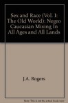 Sex and Race (Vol. I: The Old World): Negro Caucasian Mixing In All Ages and All Lands - J.A. Rogers