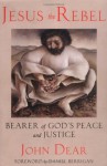 Jesus the Rebel: Bearer of God's Peace and Justice - John Dear