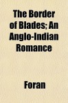 The Border of Blades; An Anglo-Indian Romance - Foran