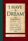 I Have a Dream: Inspiring Words and Thoughts from History's Greatest Leaders - Terry Breverton