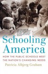 Schooling America: How the Public Schools Meet the Nation's Changing Needs - Patricia Albjerg Graham