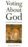 Voting about God in Early Church Councils - Ramsay MacMullen