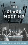 The Class Meeting: Reclaiming a Forgotten (and Essential) Small Group Experience - Kevin Watson