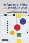 Performance Politics and the British Voter - Harold Clarke, David Sanders, Paul Whiteley, Marianne Stewart