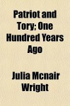 Patriot and Tory; One Hundred Years Ago - Julia McNair Wright