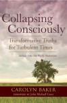 Collapsing Consciously: Transformative Truths for Turbulent Times (Sacred Activism) - Baker Phd, Carolyn, John Michael Greer