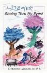 Imagine, Seeing Thru My Eyes - Deborah Miller