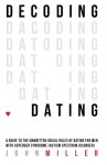 Decoding Dating: A Guide to the Unwritten Social Rules of Dating for Men with Asperger Syndrome (Autism Spectrum Disorder) - John Miller