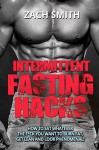 Intermittent Fasting Hacks: How To Eat Whatever The F*ck You Want To Burn Fat, Get Lean and Look Phenomenal! (Burn Fat, Intermittent Fasting, Fat Loss, ... Fasting, Clean Eating, Bodybuilding) - Zach Smith