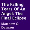 The Falling Tears of an Angel: The Final Eclipse - Matthew Q. Dawson, John Esposito