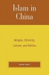 Islam in China: Religion, Ethnicity, Culture, and Politics - Raphael Israeli
