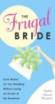 The Frugal Bride: Save Money on Your Wedding Without Losing an Ounce of the Romance - Cynthia Clumeck Muchnick