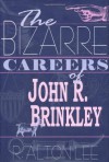 The Bizarre Careers of John R. Brinkley - R. Alton Lee