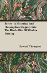 Suttee - A Historical and Philosophical Enquiry Into the Hindu Rite of Window Burning - Edward Thompson, Jr.