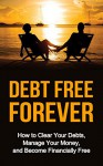 Money Management: Debt Free Forever: How to Clear Your Debts, Manage Your Money, & Become Financially Free (Wealth Creation Book 1) - Steven Dunlop