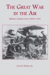 The Great War in the Air: Military Aviation from 1909 to 1921 - John H. Morrow, Jr.