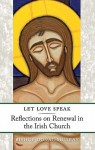 Let Love Speak: Reflections on Renewal in the Irish Chursh - Donal Murray