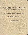 Cascade Alpine Guide Climbing and High Routes: v.1 Columbia River to Stevens Pass - Fred Beckey