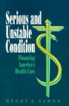 Serious and Unstable Condition: Financing America's Health Care - Henry J. Aaron