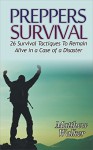 Preppers Survival: 26 Survival Tactiques To Remain Alive In a Case of a Disaster (Preppers Survival, preppers survival handbook, preppers survival basics) - Matthew Walker