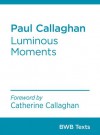 Paul Callaghan: Luminous Moments - Paul Callaghan, Catherine Callaghan