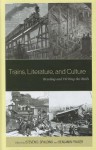 Trains, Literature, and Culture: Reading/Writing the Rails - Steven D. Spalding, Benjamin Fraser